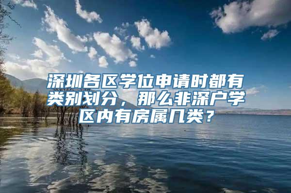 深圳各区学位申请时都有类别划分，那么非深户学区内有房属几类？