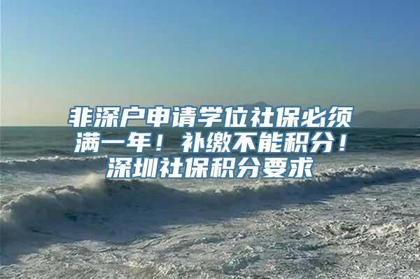 非深户申请学位社保必须满一年！补缴不能积分！深圳社保积分要求