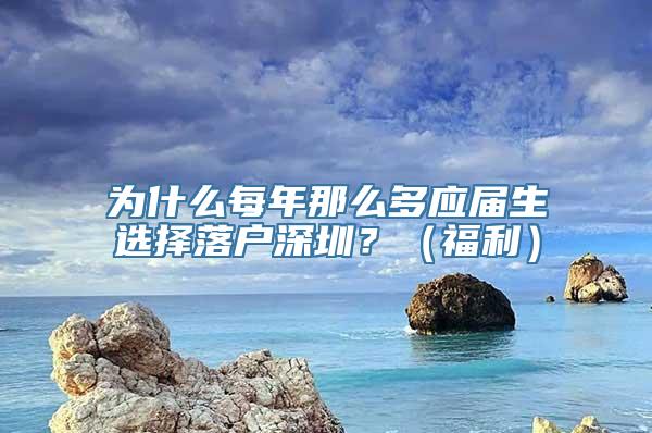 为什么每年那么多应届生选择落户深圳？（福利）