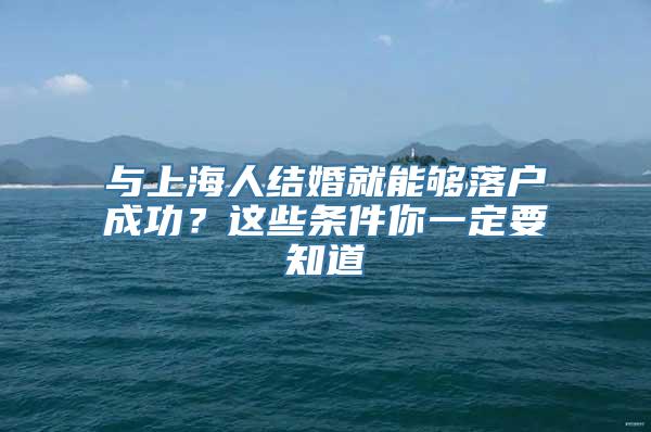 与上海人结婚就能够落户成功？这些条件你一定要知道