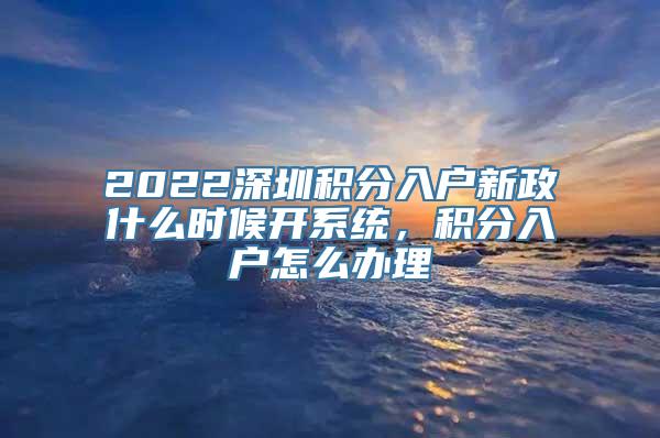 2022深圳积分入户新政什么时候开系统，积分入户怎么办理