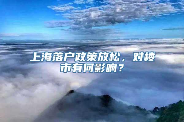 上海落户政策放松，对楼市有何影响？