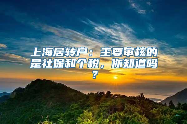 上海居转户：主要审核的是社保和个税，你知道吗？