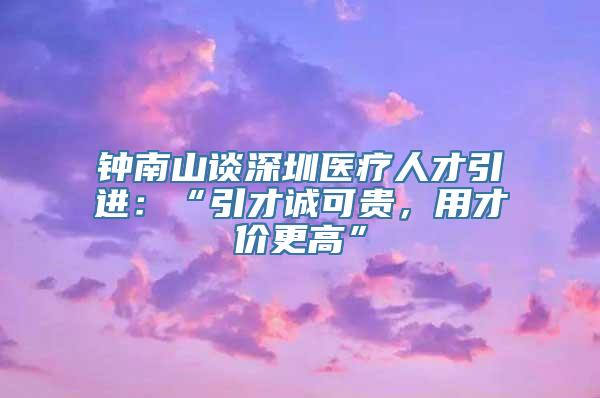 钟南山谈深圳医疗人才引进：“引才诚可贵，用才价更高”