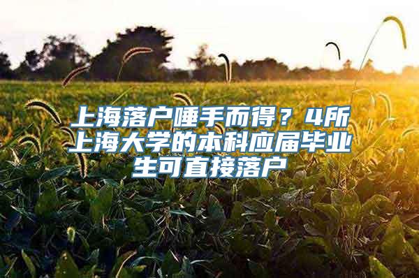 上海落户唾手而得？4所上海大学的本科应届毕业生可直接落户