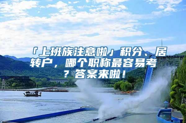 「上班族注意啦」积分、居转户，哪个职称最容易考？答案来啦！