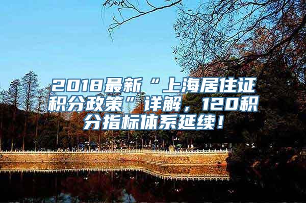 2018最新“上海居住证积分政策”详解，120积分指标体系延续！