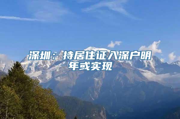 深圳：持居住证入深户明年或实现