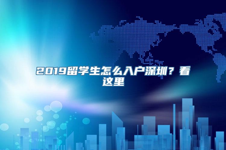 2019留学生怎么入户深圳？看这里