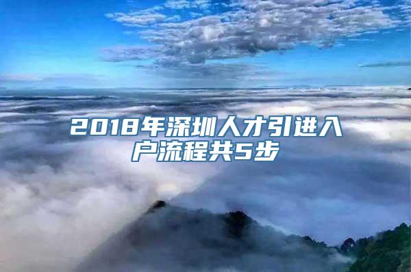 2018年深圳人才引进入户流程共5步