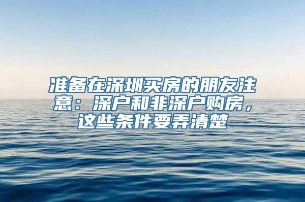 准备在深圳买房的朋友注意：深户和非深户购房，这些条件要弄清楚