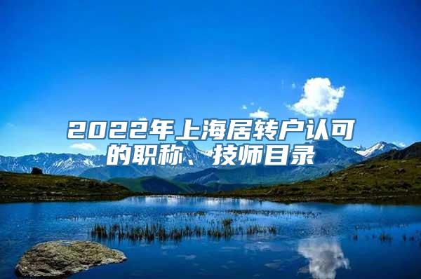 2022年上海居转户认可的职称、技师目录