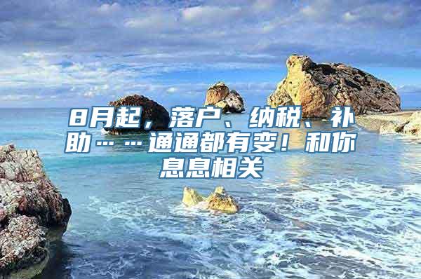 8月起，落户、纳税、补助……通通都有变！和你息息相关