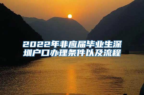 2022年非应届毕业生深圳户口办理条件以及流程