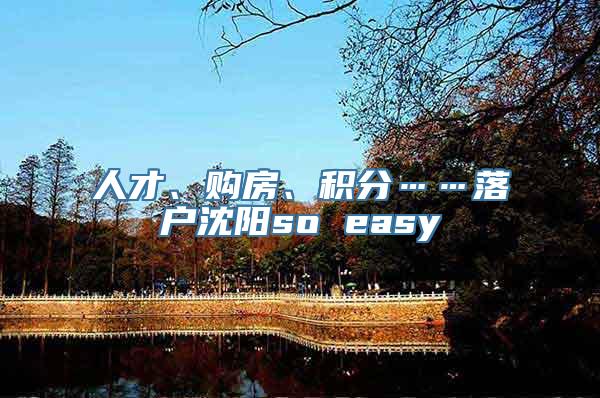 人才、购房、积分……落户沈阳so easy