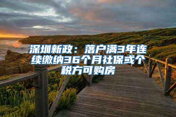 深圳新政：落户满3年连续缴纳36个月社保或个税方可购房