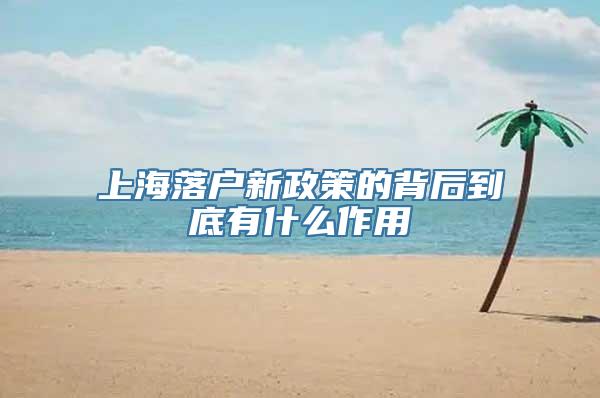 上海落户新政策的背后到底有什么作用