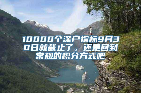 10000个深户指标9月30日就截止了，还是回到常规的积分方式吧