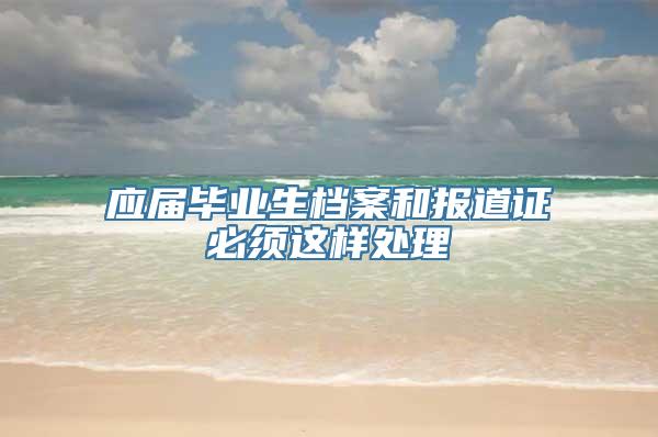 应届毕业生档案和报道证必须这样处理