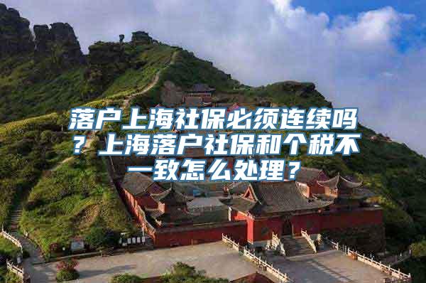 落户上海社保必须连续吗？上海落户社保和个税不一致怎么处理？