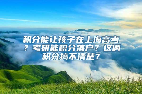 积分能让孩子在上海高考？考研能积分落户？这俩积分搞不清楚？