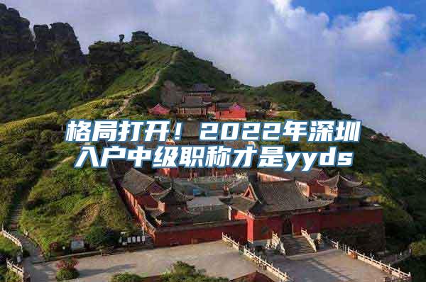 格局打开！2022年深圳入户中级职称才是yyds