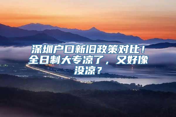 深圳户口新旧政策对比！全日制大专凉了，又好像没凉？