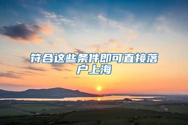 符合这些条件即可直接落户上海