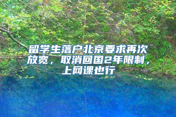 留学生落户北京要求再次放宽，取消回国2年限制，上网课也行