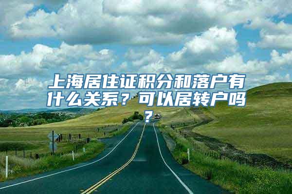 上海居住证积分和落户有什么关系？可以居转户吗？