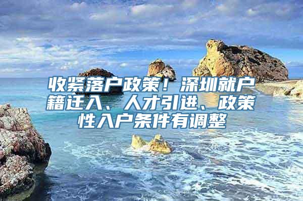 收紧落户政策！深圳就户籍迁入、人才引进、政策性入户条件有调整