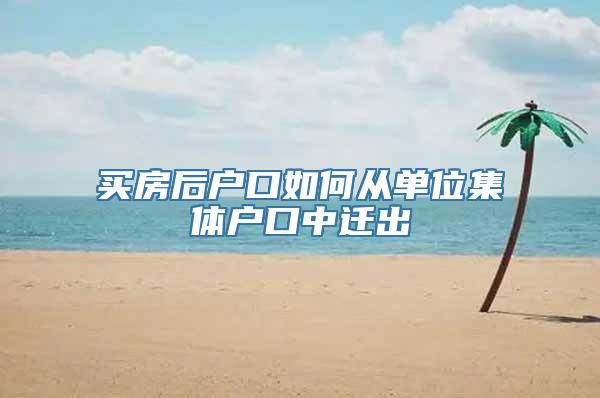 买房后户口如何从单位集体户口中迁出