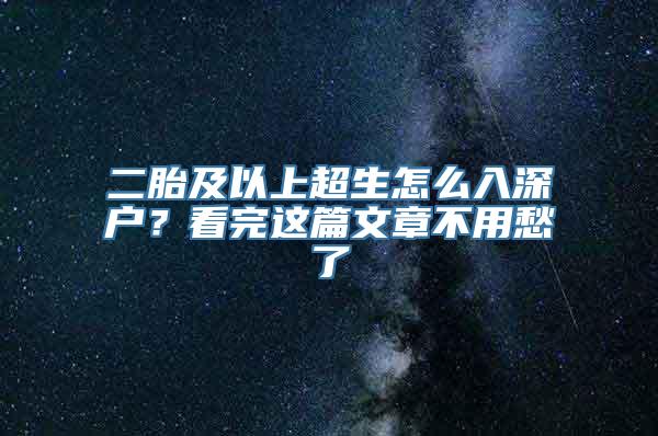 二胎及以上超生怎么入深户？看完这篇文章不用愁了