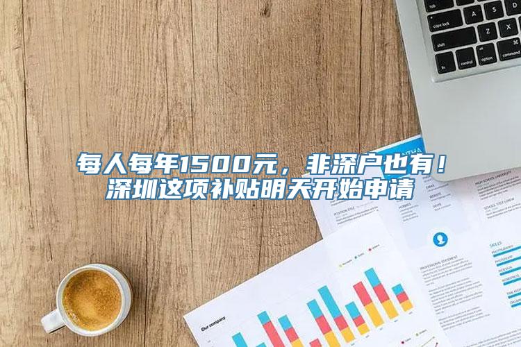 每人每年1500元，非深户也有！深圳这项补贴明天开始申请