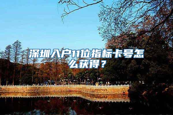 深圳入户11位指标卡号怎么获得？