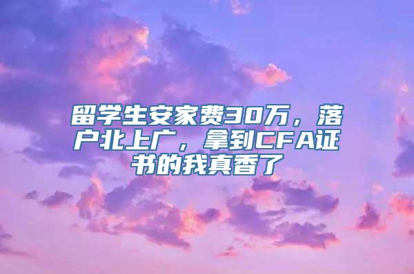 留学生安家费30万，落户北上广，拿到CFA证书的我真香了