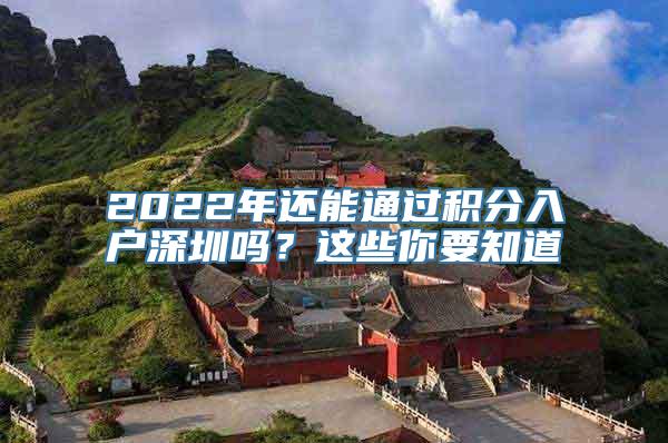 2022年还能通过积分入户深圳吗？这些你要知道