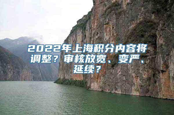 2022年上海积分内容将调整？审核放宽、变严、延续？