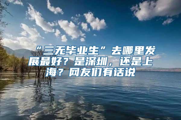 “三无毕业生”去哪里发展最好？是深圳，还是上海？网友们有话说