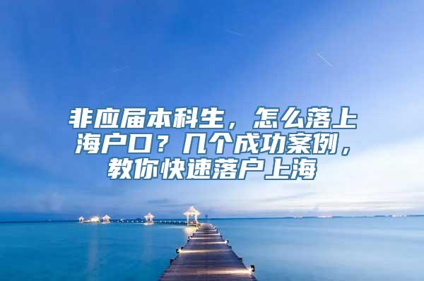 非应届本科生，怎么落上海户口？几个成功案例，教你快速落户上海