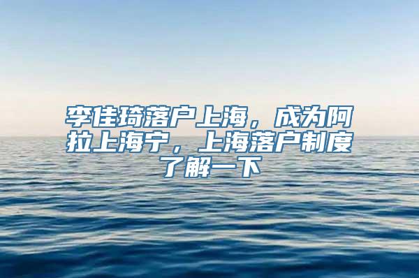 李佳琦落户上海，成为阿拉上海宁，上海落户制度了解一下