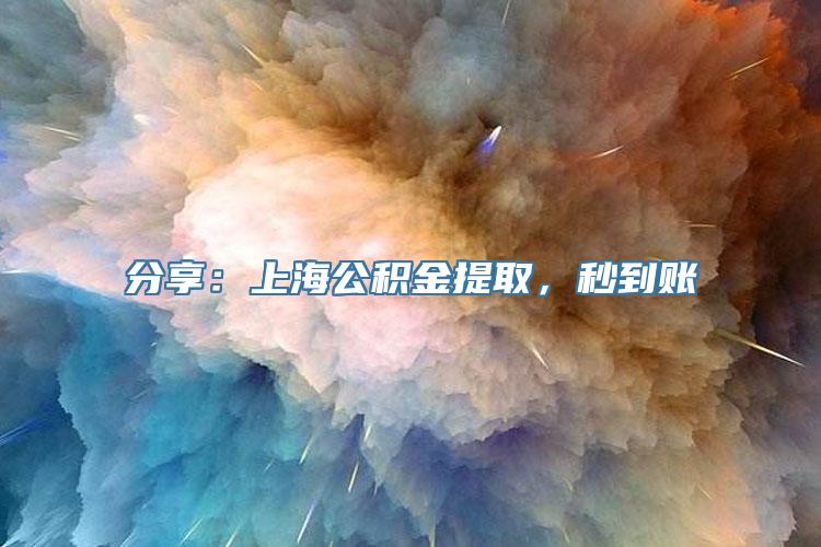 分享：上海公积金提取，秒到账