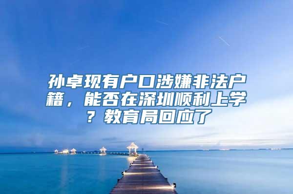 孙卓现有户口涉嫌非法户籍，能否在深圳顺利上学？教育局回应了