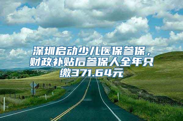 深圳启动少儿医保参保，财政补贴后参保人全年只缴371.64元