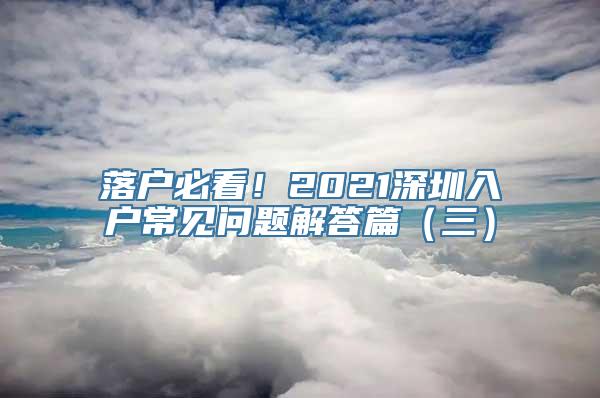 落户必看！2021深圳入户常见问题解答篇（三）