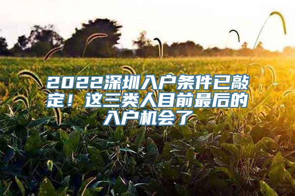 2022深圳入户条件已敲定！这三类人目前最后的入户机会了