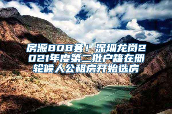 房源808套！深圳龙岗2021年度第二批户籍在册轮候人公租房开始选房