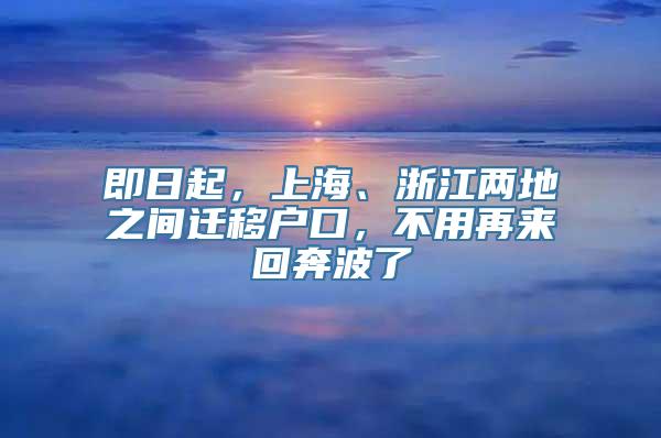 即日起，上海、浙江两地之间迁移户口，不用再来回奔波了