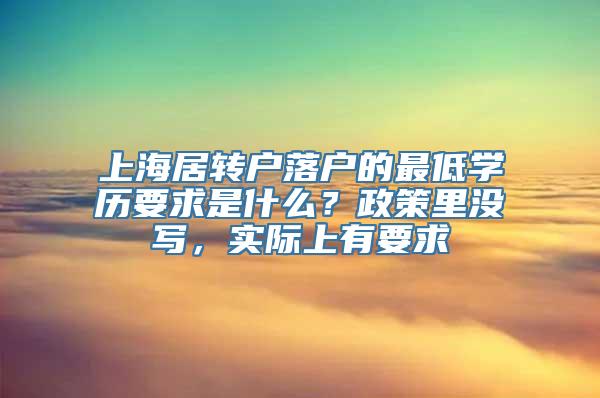 上海居转户落户的最低学历要求是什么？政策里没写，实际上有要求