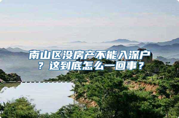 南山区没房产不能入深户？这到底怎么一回事？